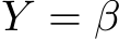  Y = β