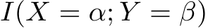  �I(X = α; Y = β)