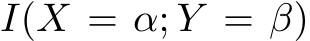 �I(X = α; Y = β)