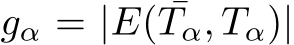  gα = |E( ¯Tα, Tα)|