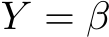  Y = β