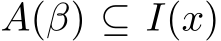  A(β) ⊆ I(x)