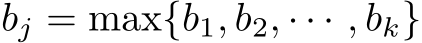  bj = max{b1, b2, · · · , bk}