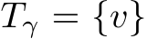  Tγ = {v}