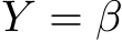  Y = β