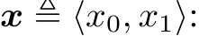  x ≜ ⟨x0, x1⟩: