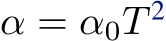  α = α0T 2