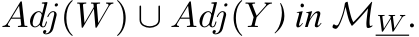  Adj(W) ∪ Adj(Y ) in MW .