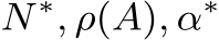 N ∗, ρ(A), α∗