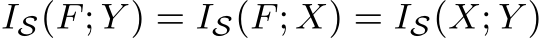  IS(F; Y ) = IS(F; X) = IS(X; Y )