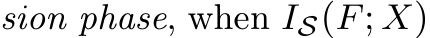 sion phase, when IS(F; X)