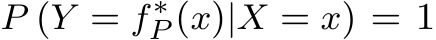  P (Y = f∗P (x)|X = x) = 1