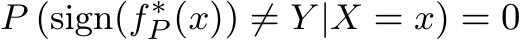 P (sign(f∗P (x)) ̸= Y |X = x) = 0