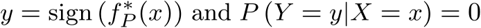 y = sign (f∗P (x)) and P (Y = y|X = x) = 0