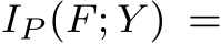  IP (F; Y ) =