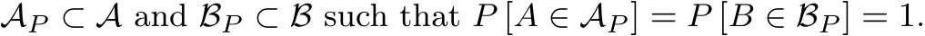 AP ⊂ A and BP ⊂ B such that P [A ∈ AP ] = P [B ∈ BP ] = 1.