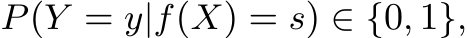  P(Y = y|f(X) = s) ∈ {0, 1},