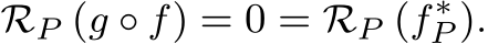  RP (g ◦ f) = 0 = RP (f∗P ).