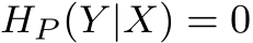 HP (Y |X) = 0