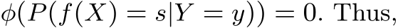  φ(P(f(X) = s|Y = y)) = 0. Thus,