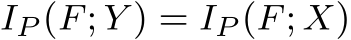 IP (F; Y ) = IP (F; X)