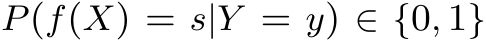  P(f(X) = s|Y = y) ∈ {0, 1}