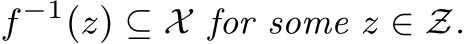  f−1(z) ⊆ X for some z ∈ Z.