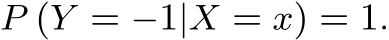 P (Y = −1|X = x) = 1.