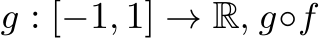  g : [−1, 1] → R, g◦f