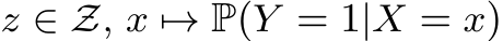  z ∈ Z, x �→ P(Y = 1|X = x)