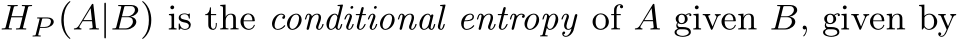  HP (A|B) is the conditional entropy of A given B, given by