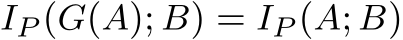 IP (G(A); B) = IP (A; B)