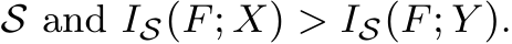  S and IS(F; X) > IS(F; Y ).