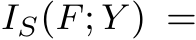  IS(F; Y ) =