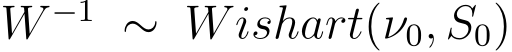  W −1 ∼ Wishart(ν0, S0)