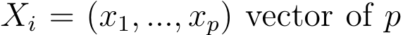  Xi = (x1, ..., xp) vector of p