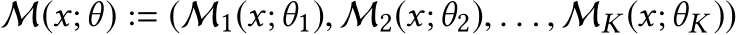  M(x;θ) := (M1(x;θ1), M2(x;θ2), . . . , MK(x;θK))
