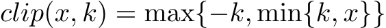 clip(x, k) = max{−k, min{k, x}}
