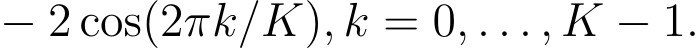  − 2 cos(2πk/K), k = 0, . . . , K − 1.
