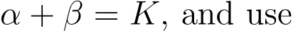  α + β = K, and use
