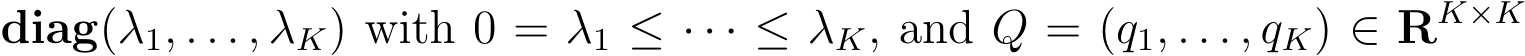  diag(λ1, . . . , λK) with 0 = λ1 ≤ · · · ≤ λK, and Q = (q1, . . . , qK) ∈ RK×K 
