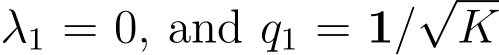  λ1 = 0, and q1 = 1/√K