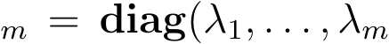 m = diag(λ1, . . . , λm