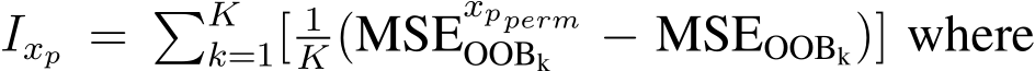  Ixp = �Kk=1[ 1K(MSExppermOOBk − MSEOOBk)] where