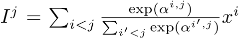  Ij = �i<j exp(αi,j)�i′<j exp(αi′,j)xi