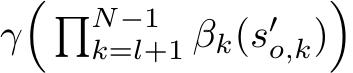  γ� �N−1k=l+1 βk(s′o,k)�