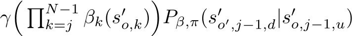 γ� �N−1k=j βk(s′o,k)�Pβ,π(s′o′,j−1,d|s′o,j−1,u)