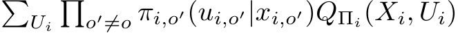 �Ui�o′̸=o πi,o′(ui,o′|xi,o′)QΠi(Xi, Ui)