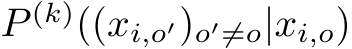  P (k)((xi,o′)o′̸=o|xi,o)