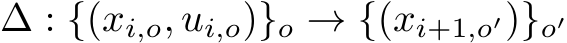  ∆ : {(xi,o, ui,o)}o → {(xi+1,o′)}o′